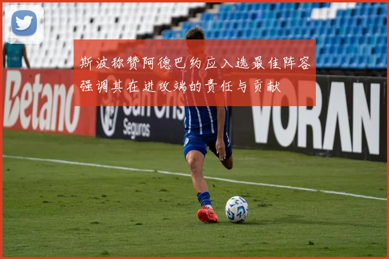 斯波称赞阿德巴约应入选最佳阵容强调其在进攻端的责任与贡献