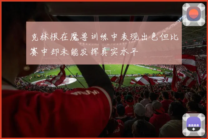 克林根在魔兽训练中表现出色但比赛中却未能发挥真实水平