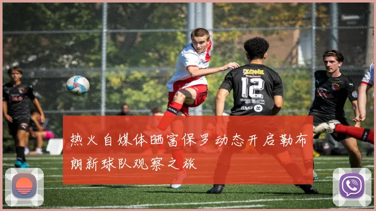 热火自媒体晒富保罗动态开启勒布朗新球队观察之旅
