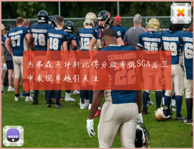 杰弗森点评科比得分效率低SGA后卫中表现卓越引关注